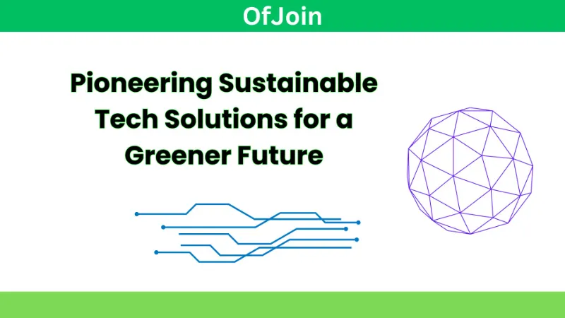 Pioneering Sustainable Tech Solutions for a Greener Future